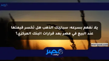 يلا نفهم بسرعة: سبائك الذهب هل تخسر قيمتها عند البيع في مصر بعد قرارات البنك المركزي؟